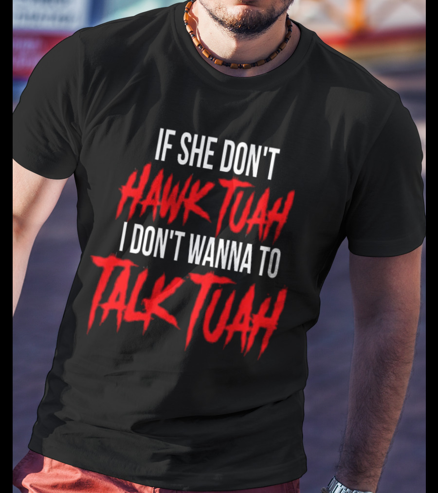 If She Don’t Hawk Tuah I Don’t Wanna To Talk Tuah T-Shirt