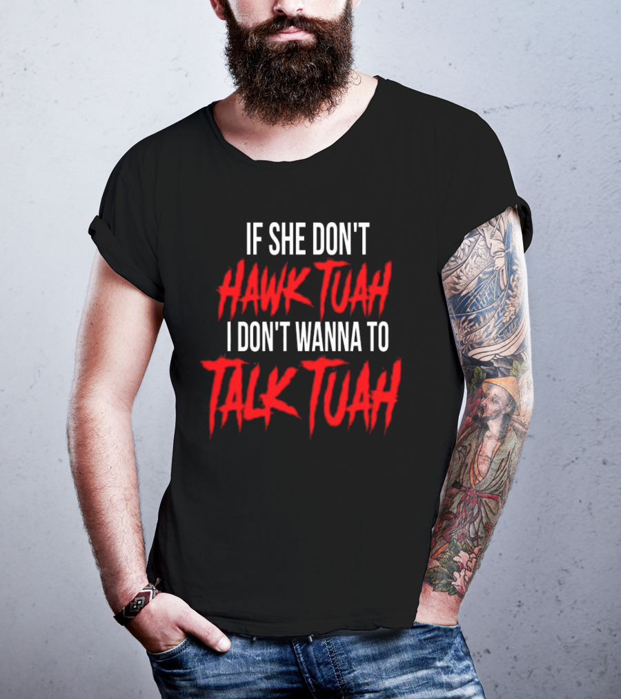 If She Don’t Hawk Tuah I Don’t Wanna To Talk Tuah T-Shirt