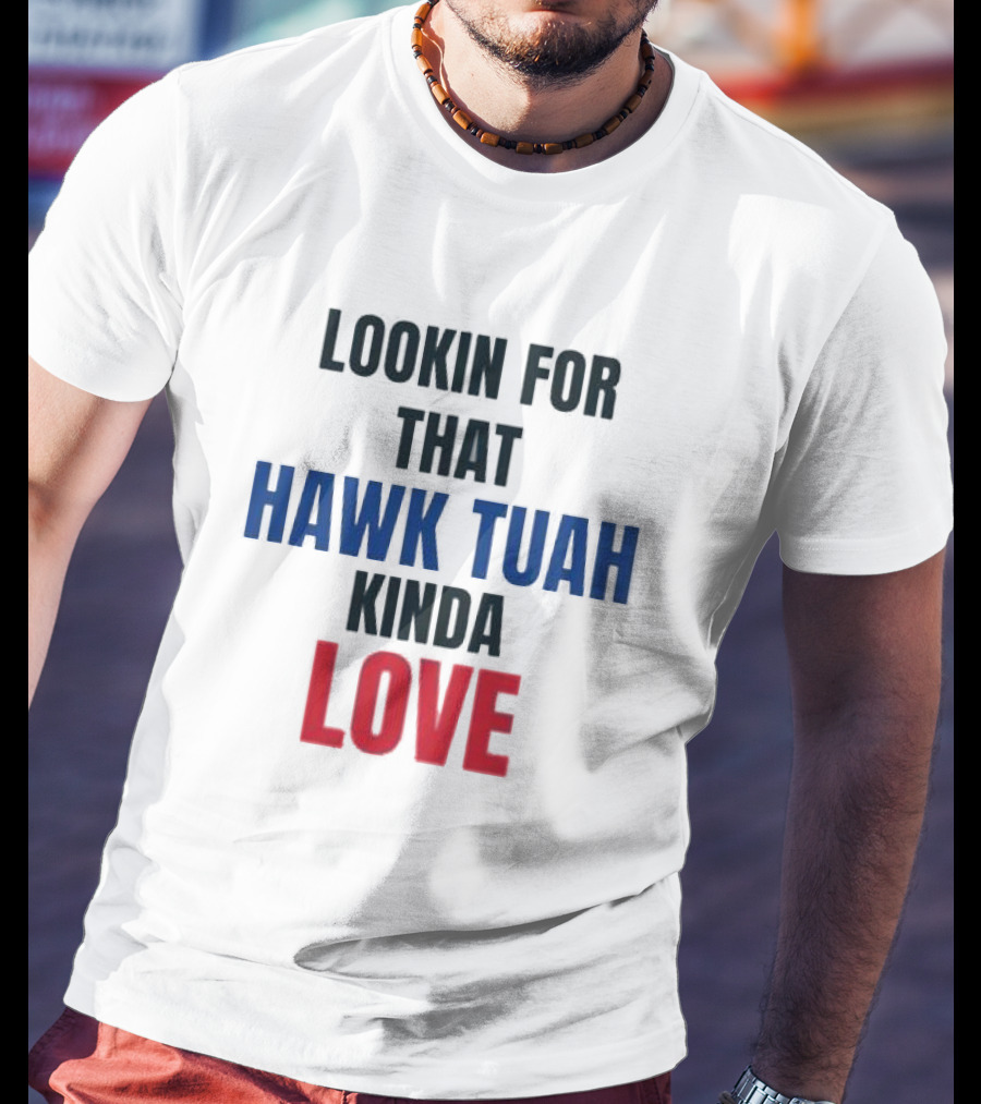LOOKIN FOR THAT HAWK TUAH KINDA LOVE T-Shirt