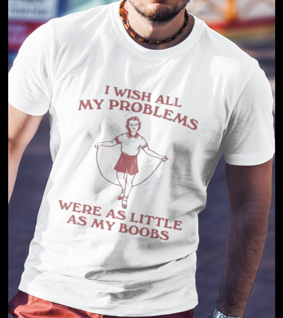 Slippywild Store I Wish All My Problems Were As Little As My Boobs Jump Rope Girl T-Shirt