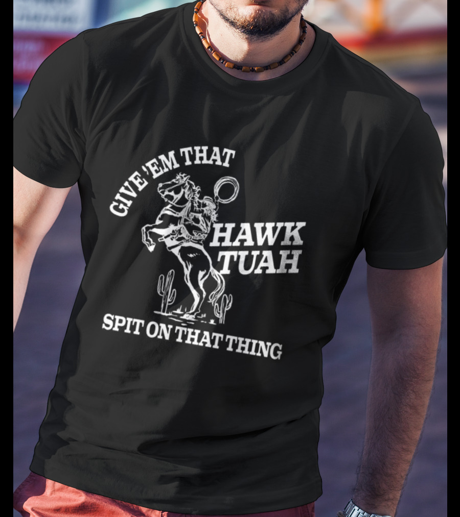 Give 'Em That Hawk Tuah Spit On That Thing Cowboy Ride T-Shirt