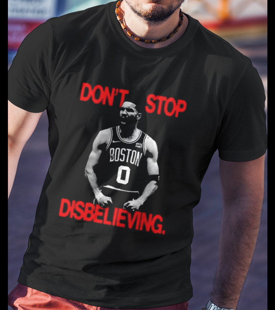 DON'T STOP DISBELIEVING BOSTON 0 T-Shirt