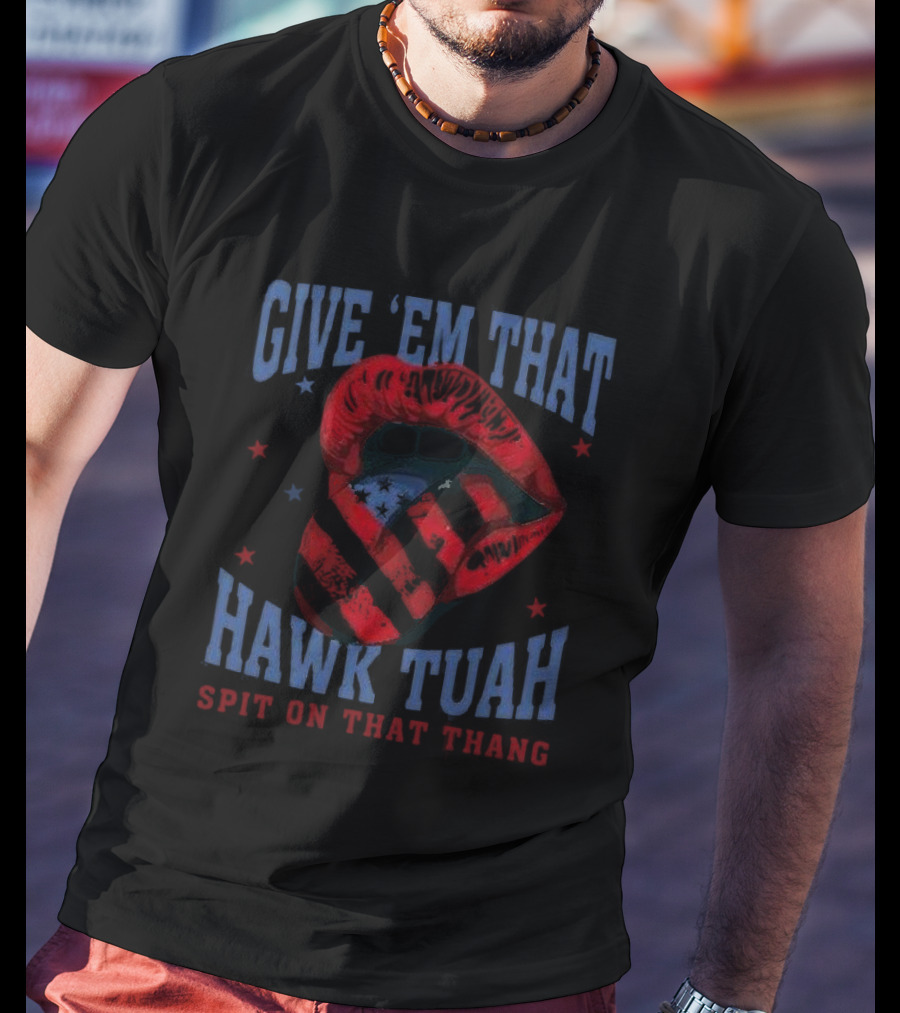 Give Em That Hawk Tuah Spit On That Thang American Lips Patriotic T-Shirt