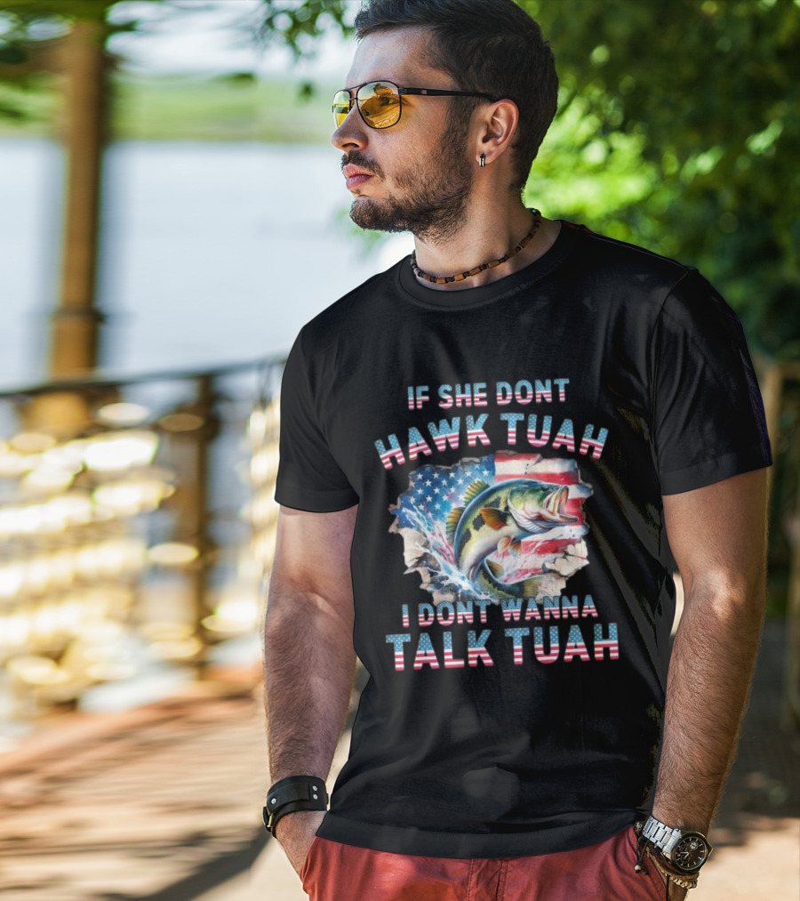 If She Don’t Hawk Tuah I Don’t Wanna Talk Tuah Patriotic Bass Fishing T-Shirt