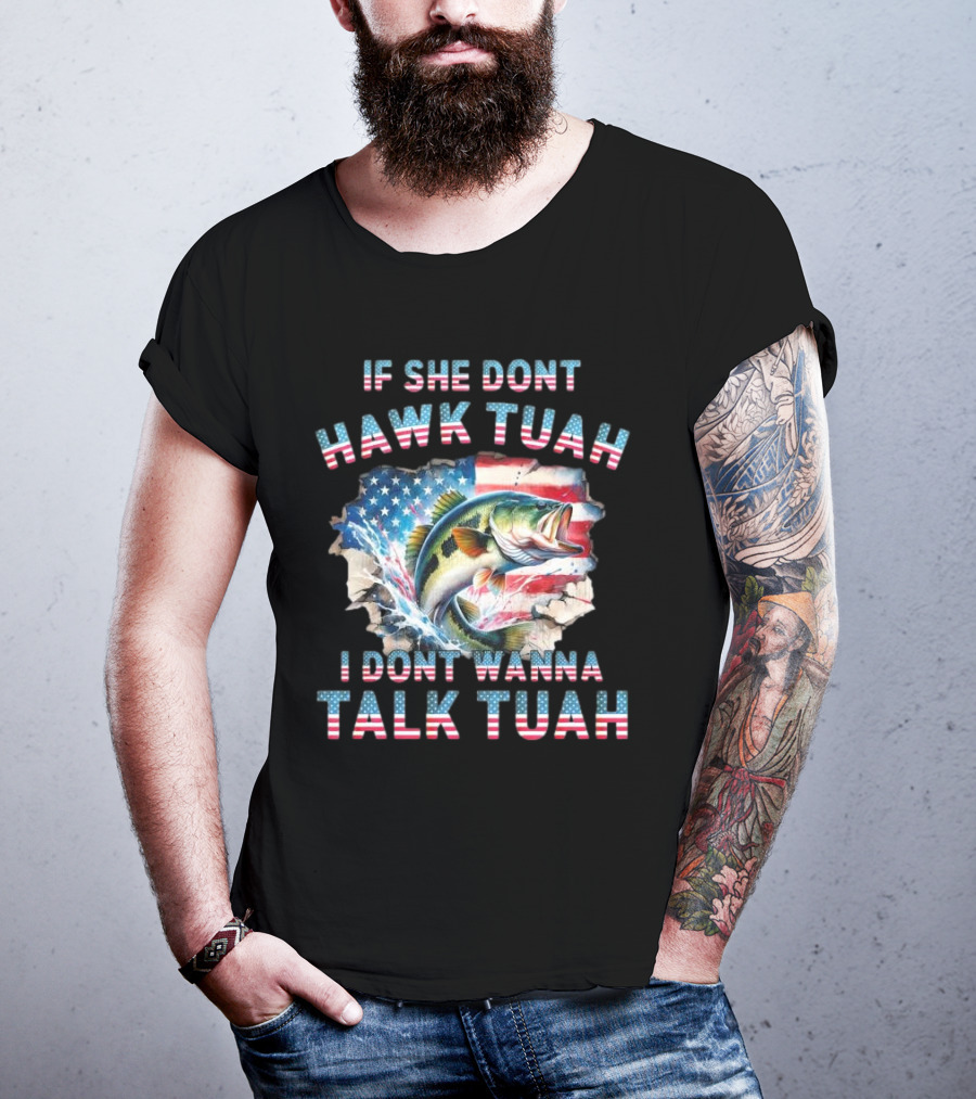 If She Don’t Hawk Tuah I Don’t Wanna Talk Tuah Patriotic Bass Fishing T-Shirt