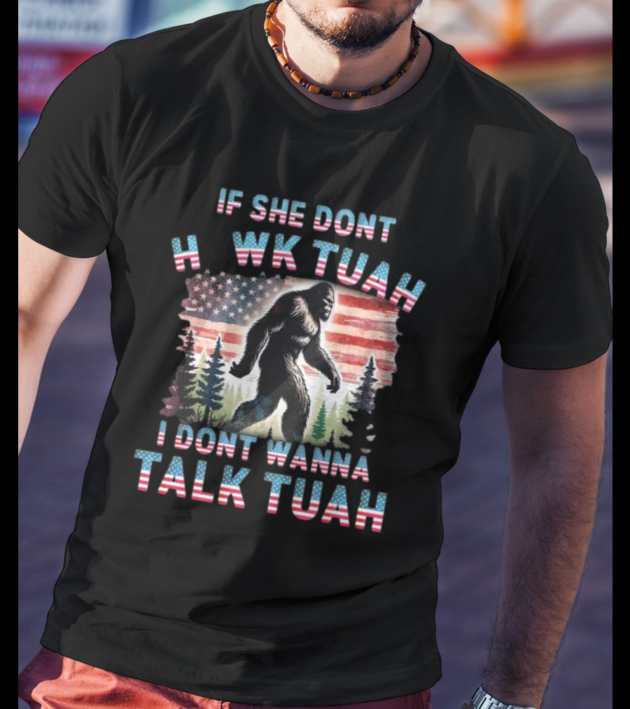 Patriotic Bigfoot If She Don't Hawk Tuah I Don't Wanna Talk Tuah American Flag Forest T-Shirt