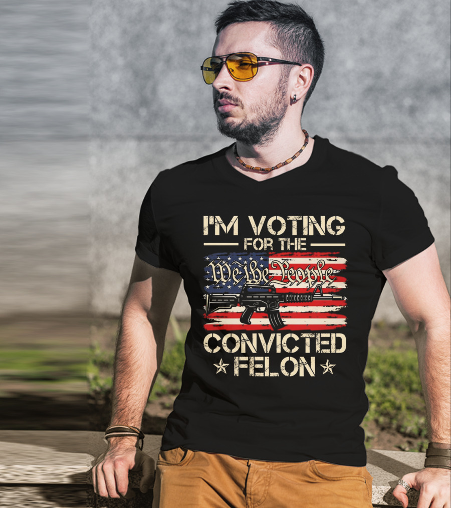 I'm Voting For The We The People Convicted Felon American Flag Rifle T-Shirt