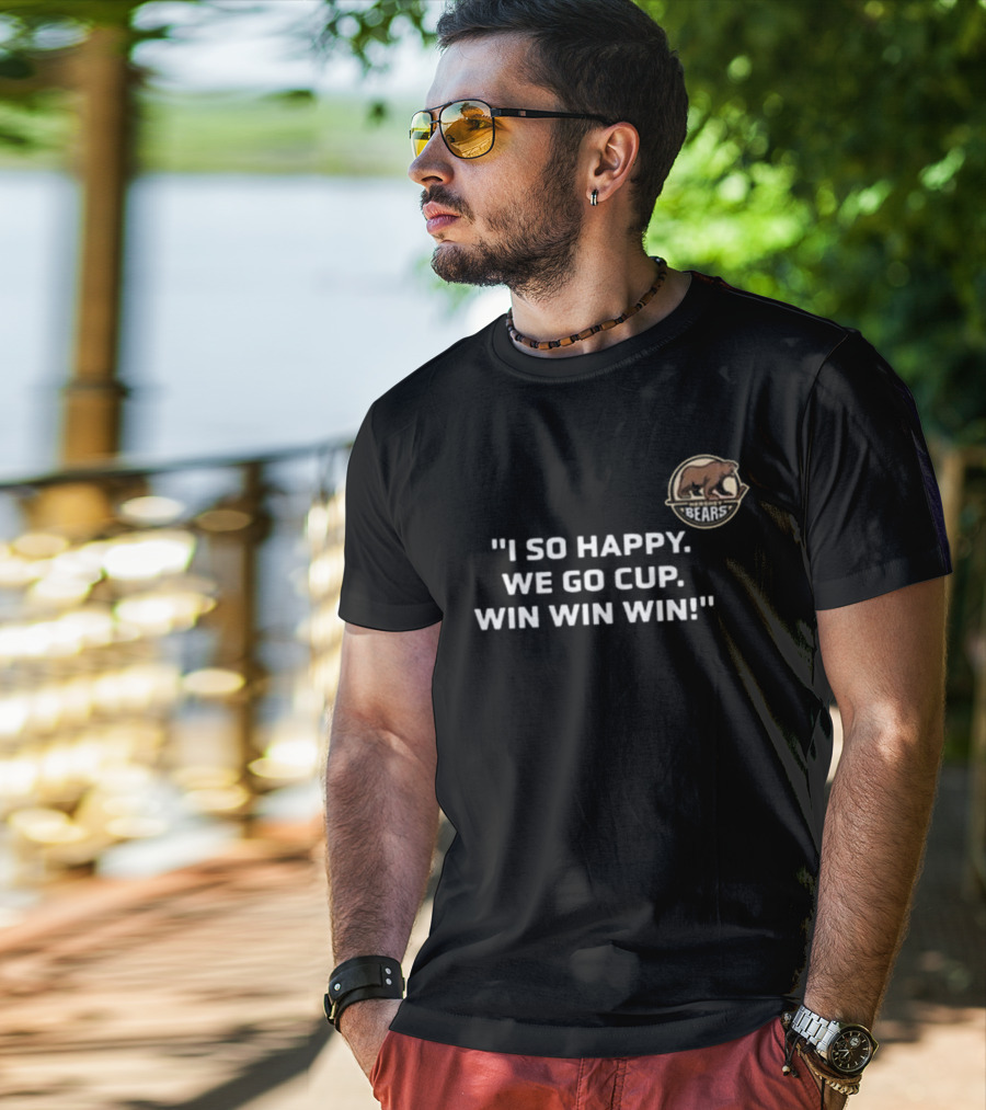 I So Happy Bears We Go Cup Win Win Win T-Shirt