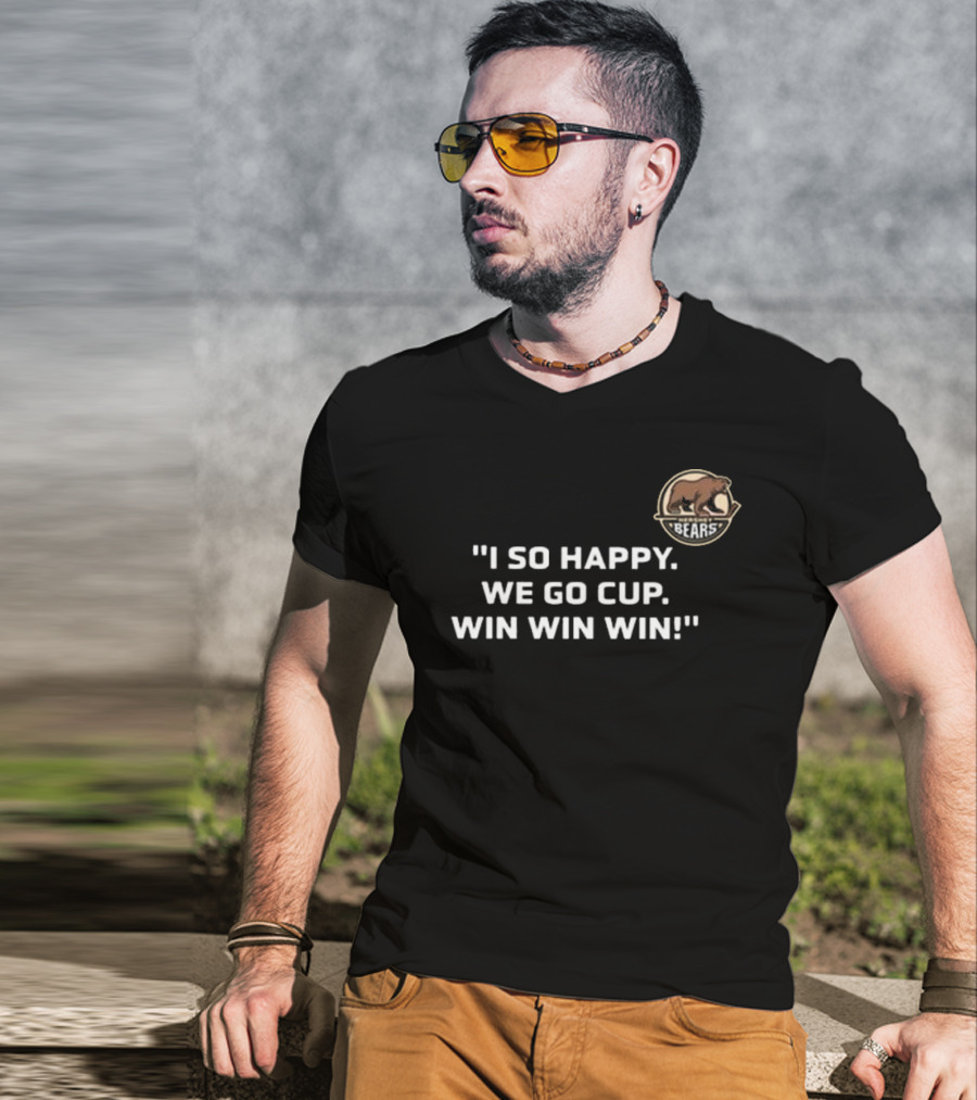 I So Happy Bears We Go Cup Win Win Win T-Shirt