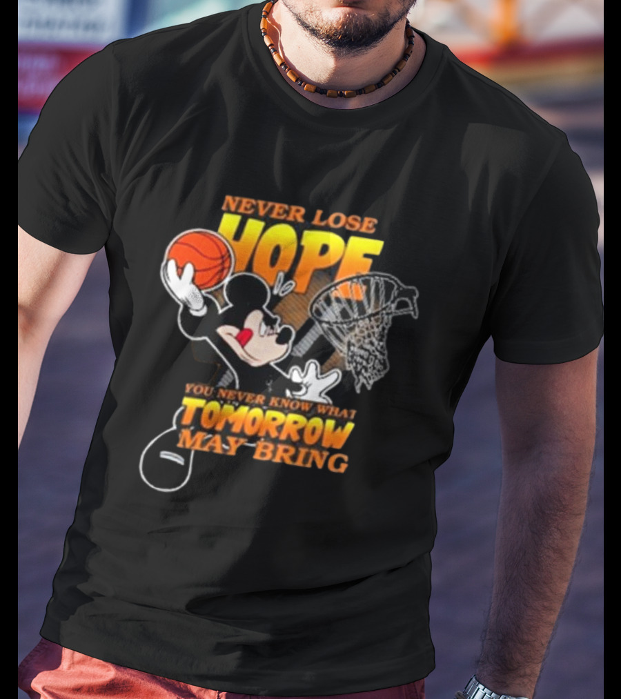 Never Lose Hope Tomorrow May Bring Mickey Disney NBA Basketball T-Shirt