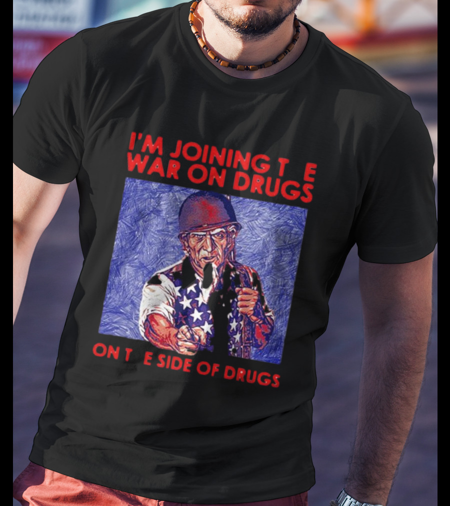 I’m Joining The War On Drugs On The Side Of Drugs Uncle Sam T-Shirt