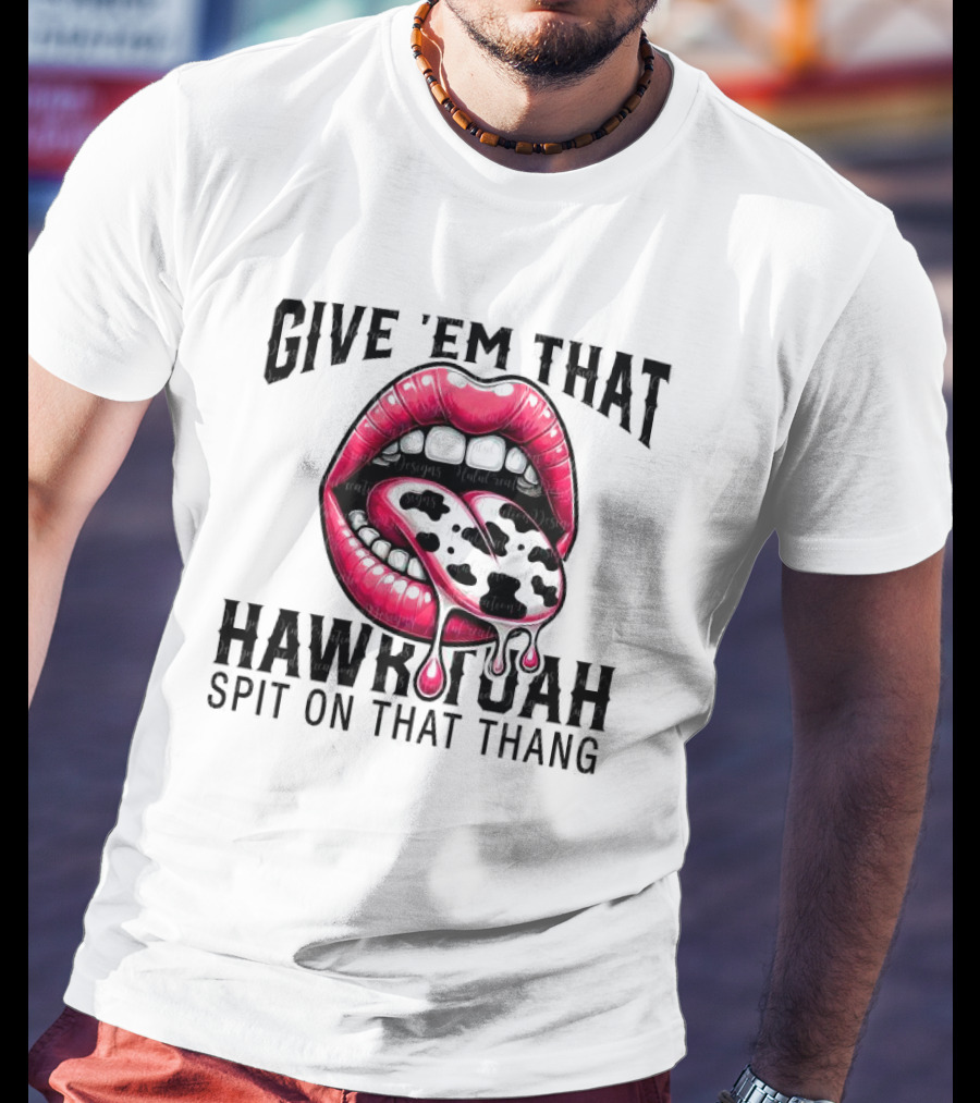 Give 'Em That Leopard Lip Hawk Tuah Spit On That Thang T-Shirt