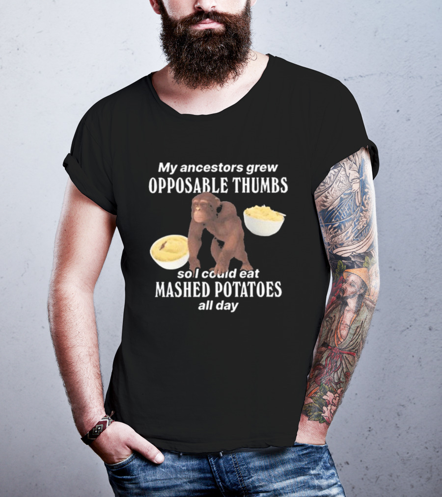 My Ancestors Grew Opposable Thumbs So I Could Eat Mashed Potatoes All Day Monkey Bowls T-Shirt