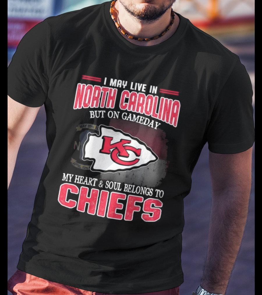Kansas City Chiefs My Heart And Soul Belongs To Chiefs I May Live In North Carolina But On Gameday T-Shirt