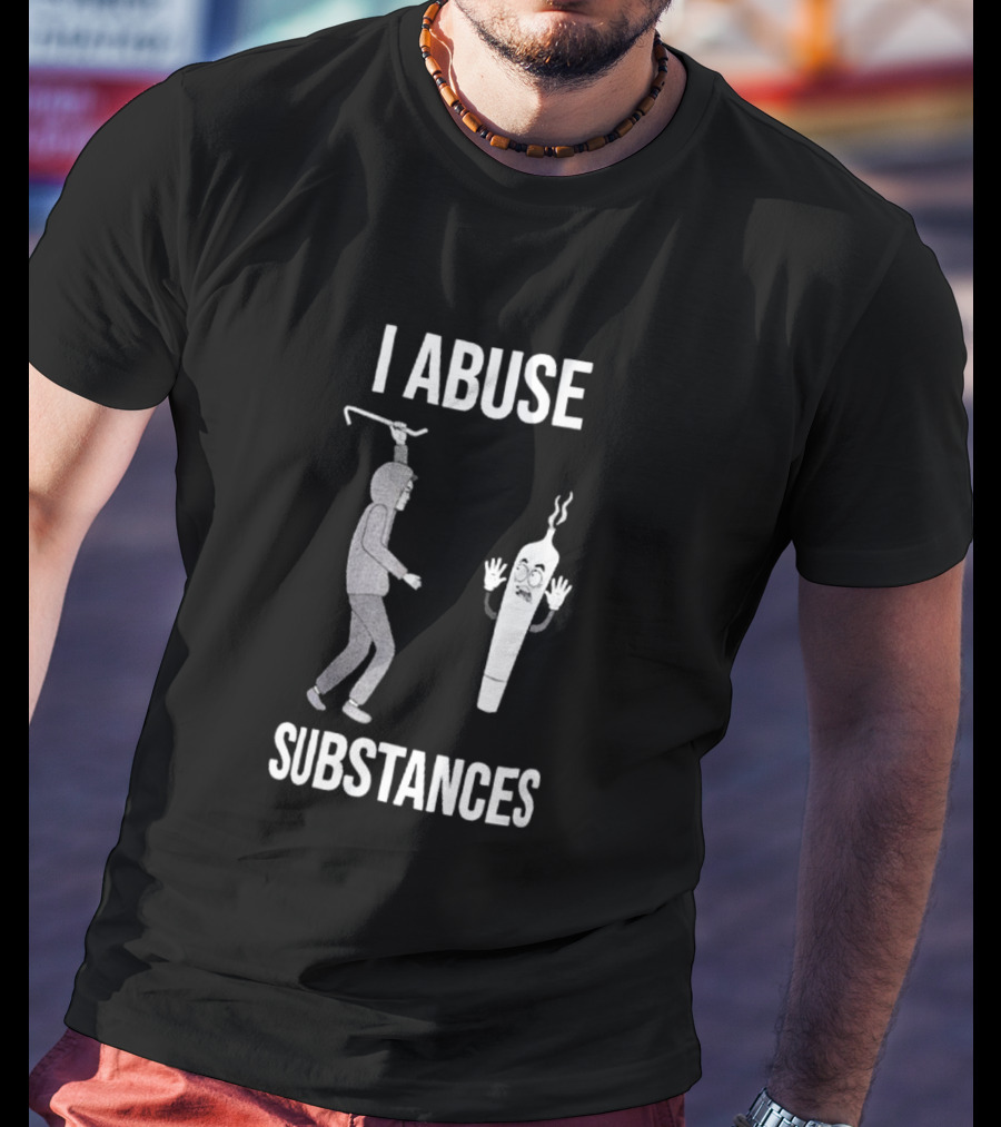 I Abuse Substances Hoodie Character With Smoking Joint T-Shirt