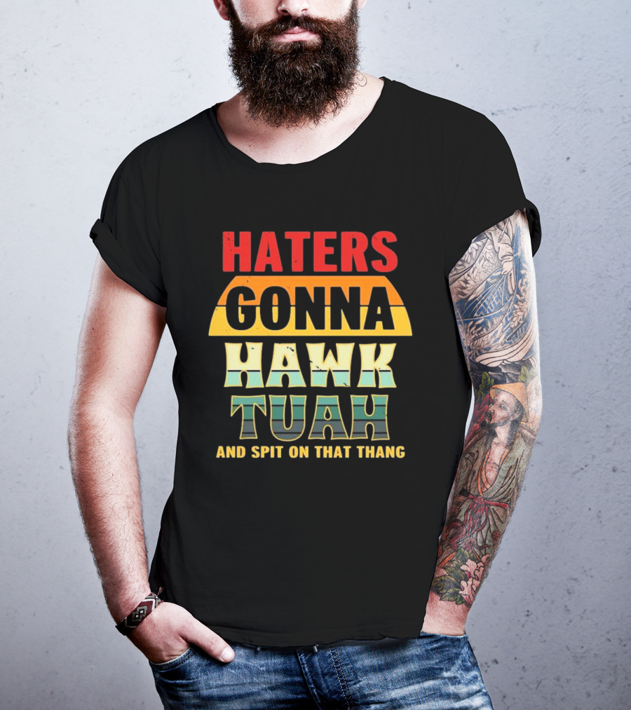 Haters Gonna Hawk Tuah And Spit On That Thang T-Shirt