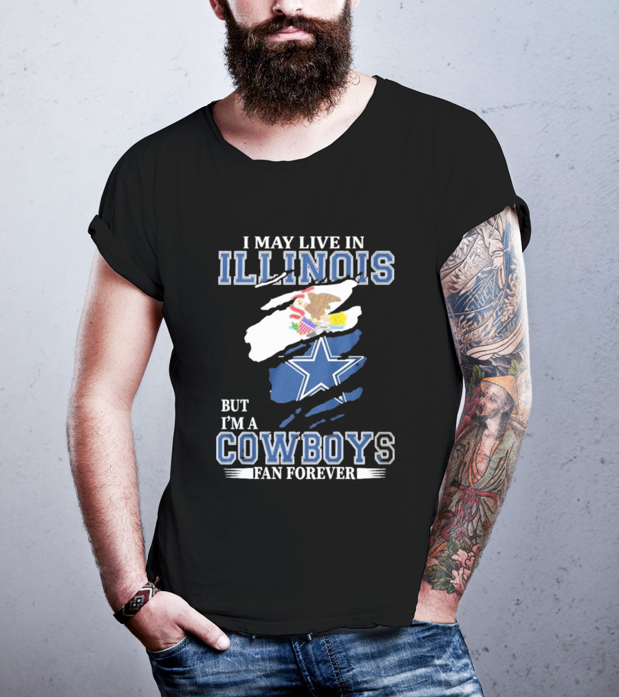I May Live In Illinois But I’m A Cowboys Fan Forever NFL Dallas Cowboys T-Shirt