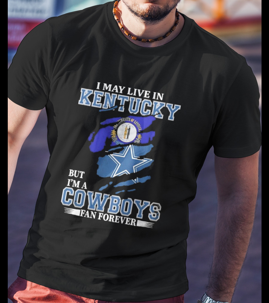 I May Live In Kentucky But I'm A Cowboys Fan Forever NFL Dallas Cowboys Logo Blue Kentucky Map T-Shirt