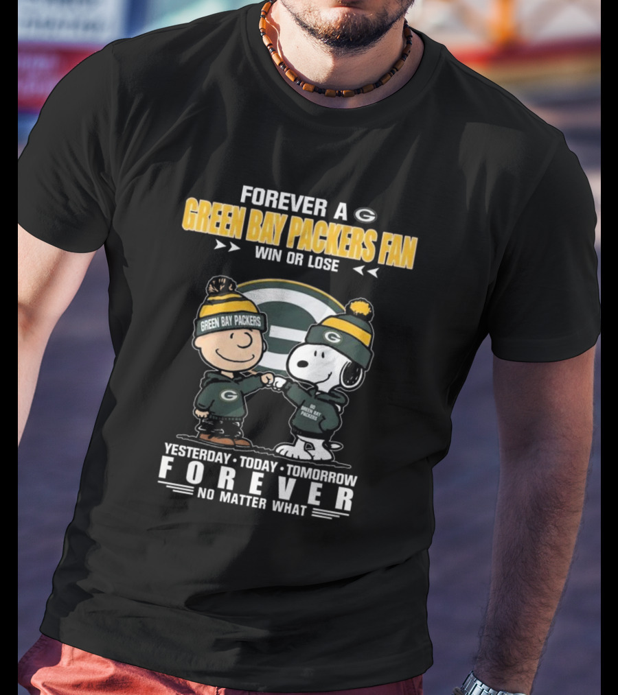 Forever A Green Bay Packers Fan Win Or Lose Yesterday Today Tomorrow Forever No Matter What T-Shirt