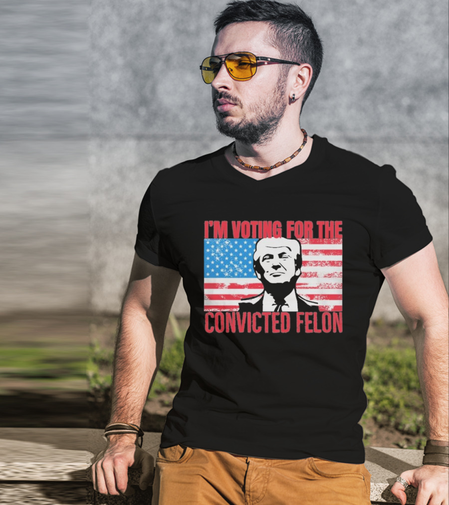I'm Voting For The Convicted Felon T-Shirt