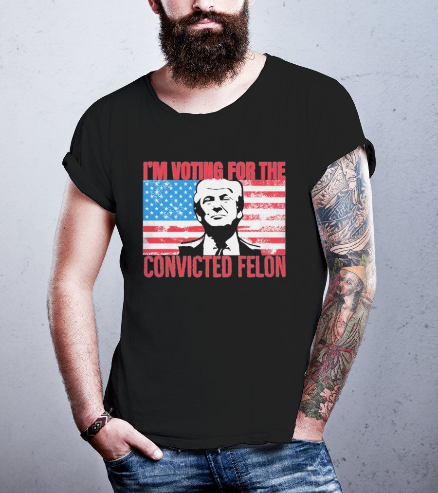 I'm Voting For The Convicted Felon T-Shirt