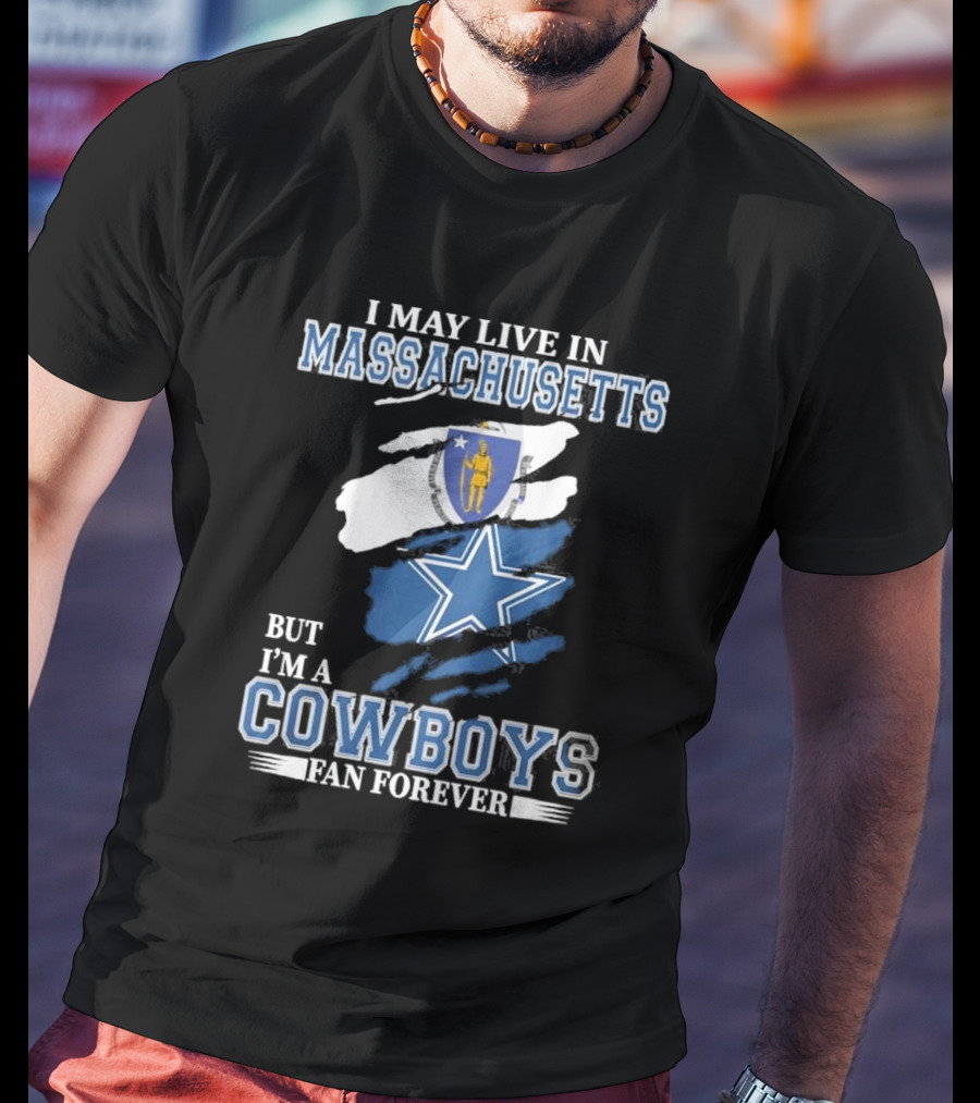 I May Live In Massachusetts But I'm A Cowboys Fan Forever NFL Dallas Cowboys Banner T-Shirt