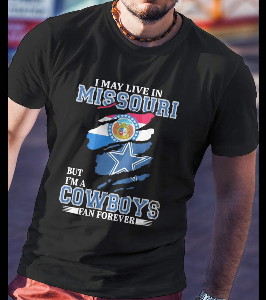 I May Live In Missouri But I’m A Cowboys Fan Forever Dallas Cowboys NFL T-Shirt