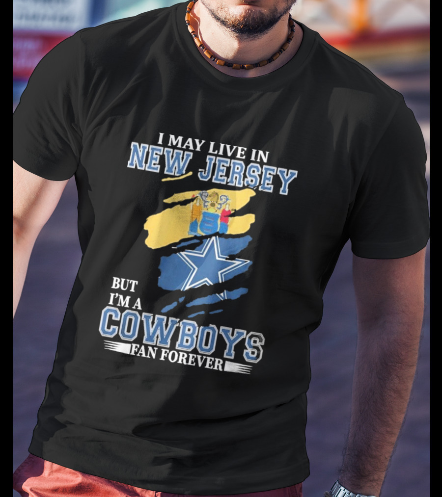 I May Live In New Jersey But I'm A Cowboys Fan Forever NFL Dallas Cowboys Star Logo Flag Colors T-Shirt