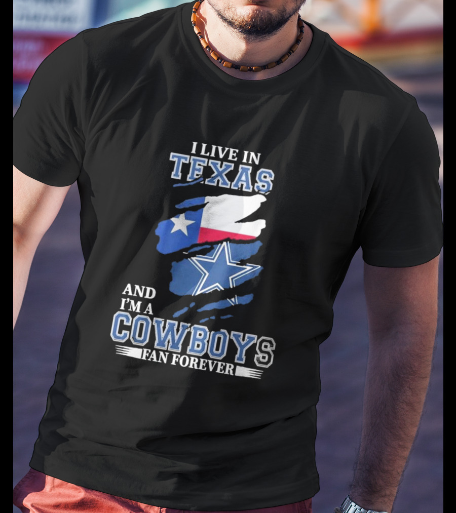 I Live In Texas And I'm A Cowboys Fan Forever NFL Dallas Cowboys T-Shirt