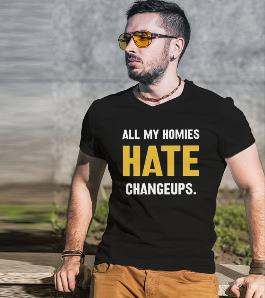 All My Homies Hate Changeups T-Shirt