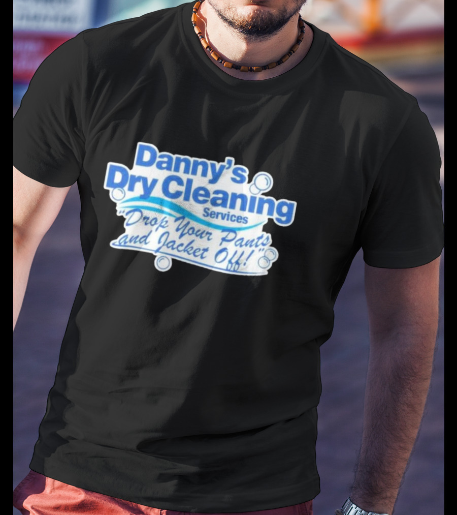Dannyduncan69 Merch Danny's Dry Cleaning Services Drop Your Pants And Jacket Off T-Shirt