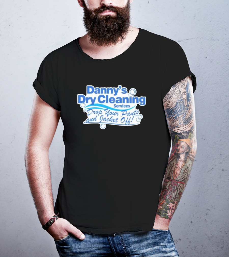 Dannyduncan69 Merch Danny's Dry Cleaning Services Drop Your Pants And Jacket Off T-Shirt