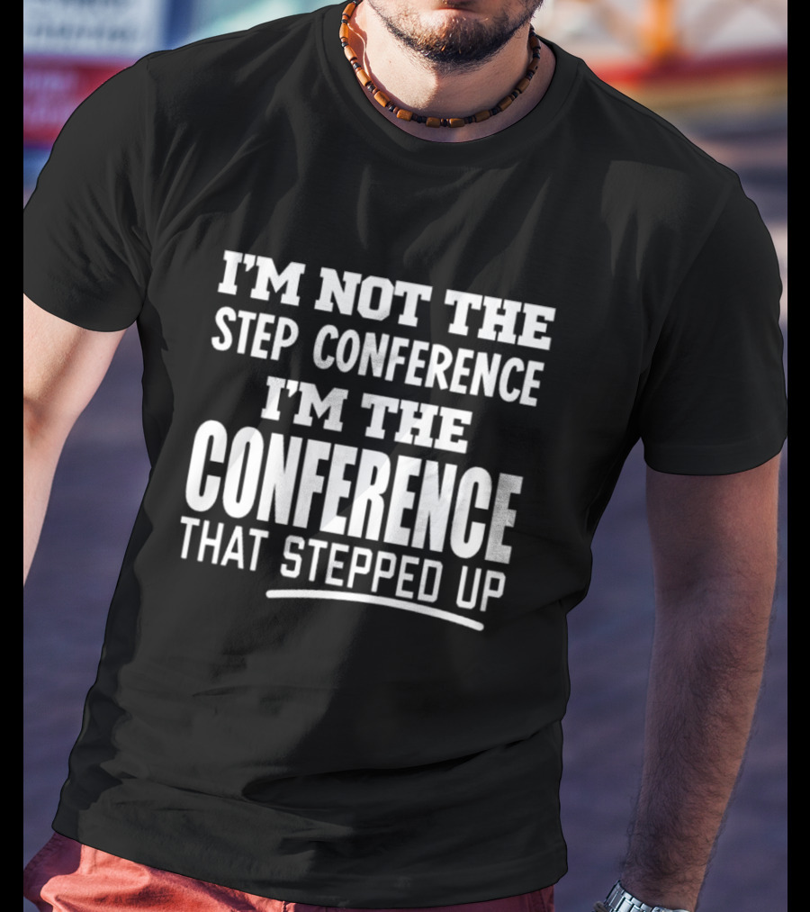 SEC Shorts I'm Not The Step Conference I'm The Conference That Stepped Up T-Shirt