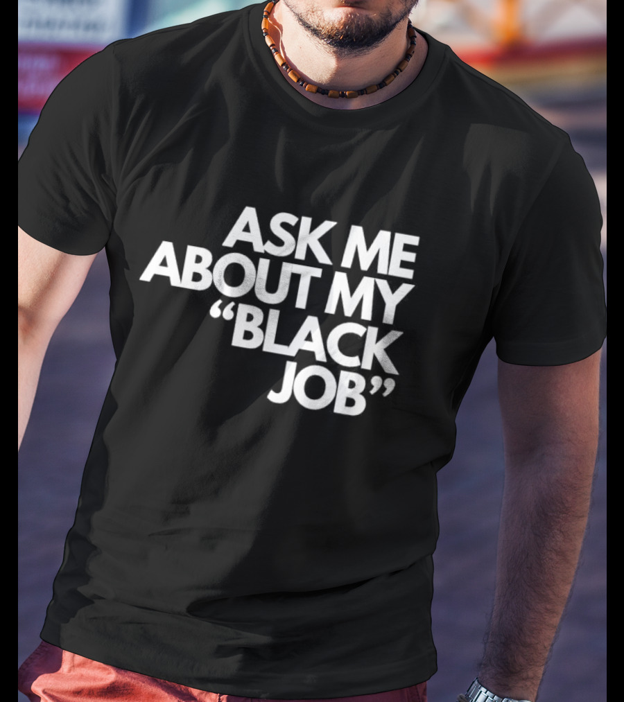 Ask Me About My Black Job T-Shirt