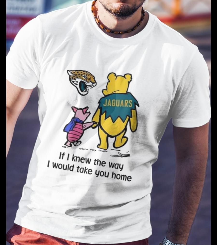 Jacksonville Jaguars Winnie The Pooh Jaguars If I Knew The Way I Would Take You Home T-Shirt