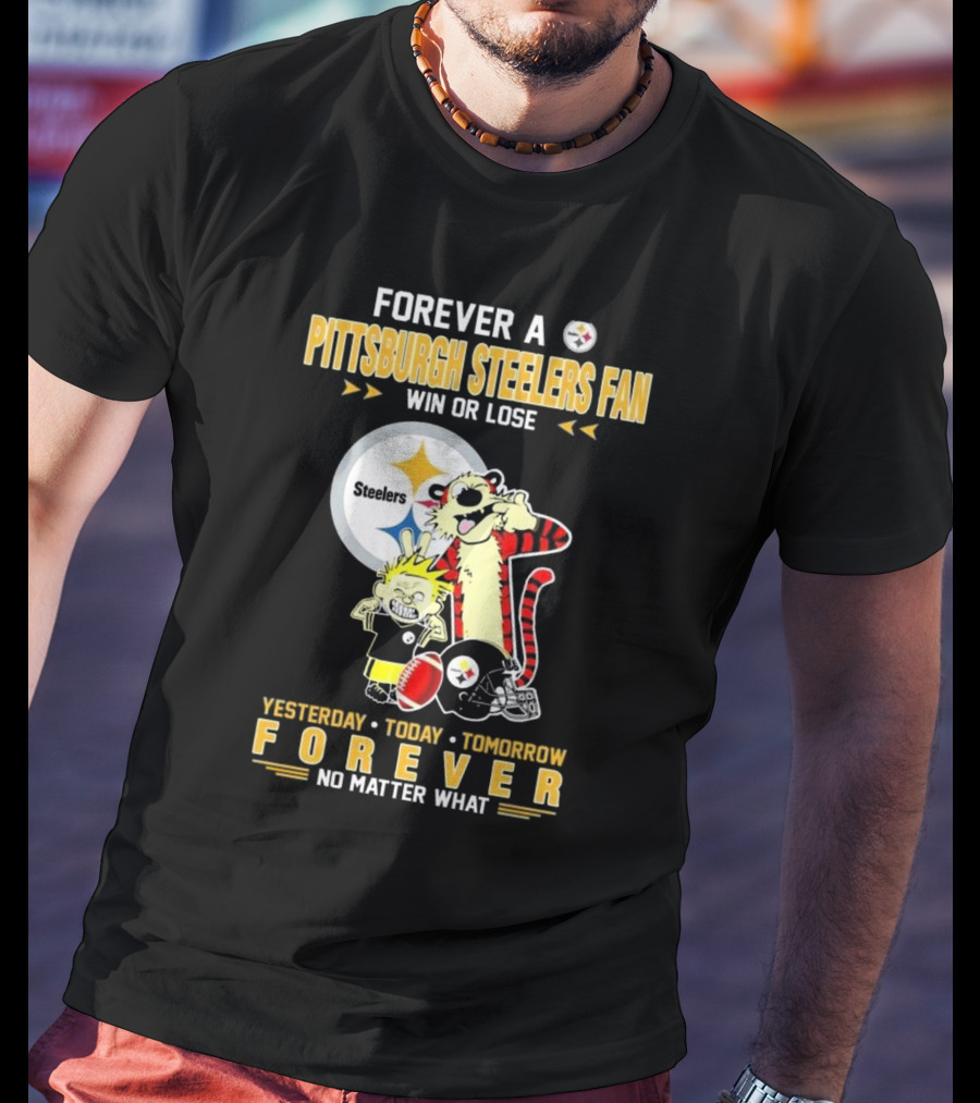 Forever A Pittsburgh Steelers Fan Win Or Lose Yesterday Today Tomorrow Forever No Matter What T-Shirt