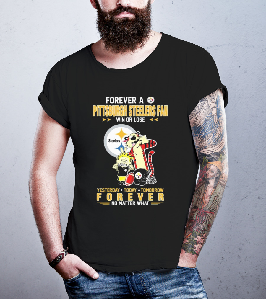 Forever A Pittsburgh Steelers Fan Win Or Lose Yesterday Today Tomorrow Forever No Matter What T-Shirt
