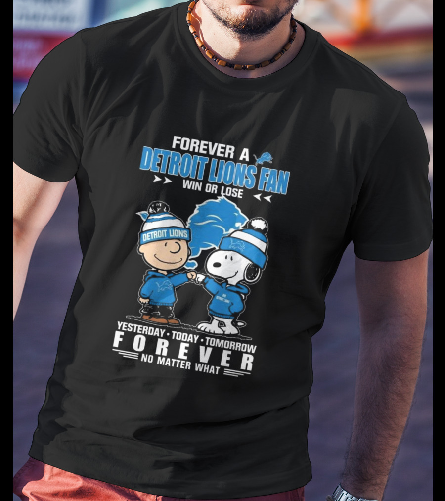 Forever A Detroit Lions Fan Win Or Lose Charlie Brown And Snoopy Yesterday Today Tomorrow No Matter What T-Shirt