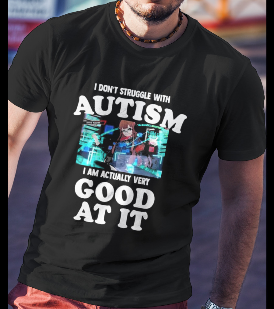 I Don’t Struggle With Autism I Am Actually Very Good At It Anime Character Holographic Display T-Shirt