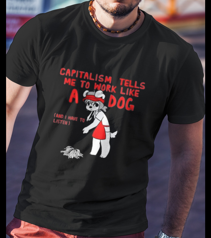Bearsockz Capitalism Tells Me To Work Like A Dog And I Have To Listen Teddy T-Shirt