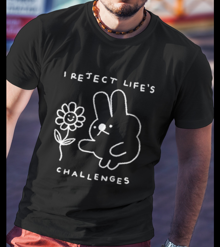 I Reject Life’s Challenges Bunny And Smiling Flower T-Shirt