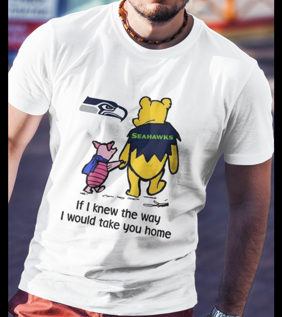 Seattle Seahawks Winnie The Pooh Seahawks If I Knew The Way I Would Take You Home T-Shirt