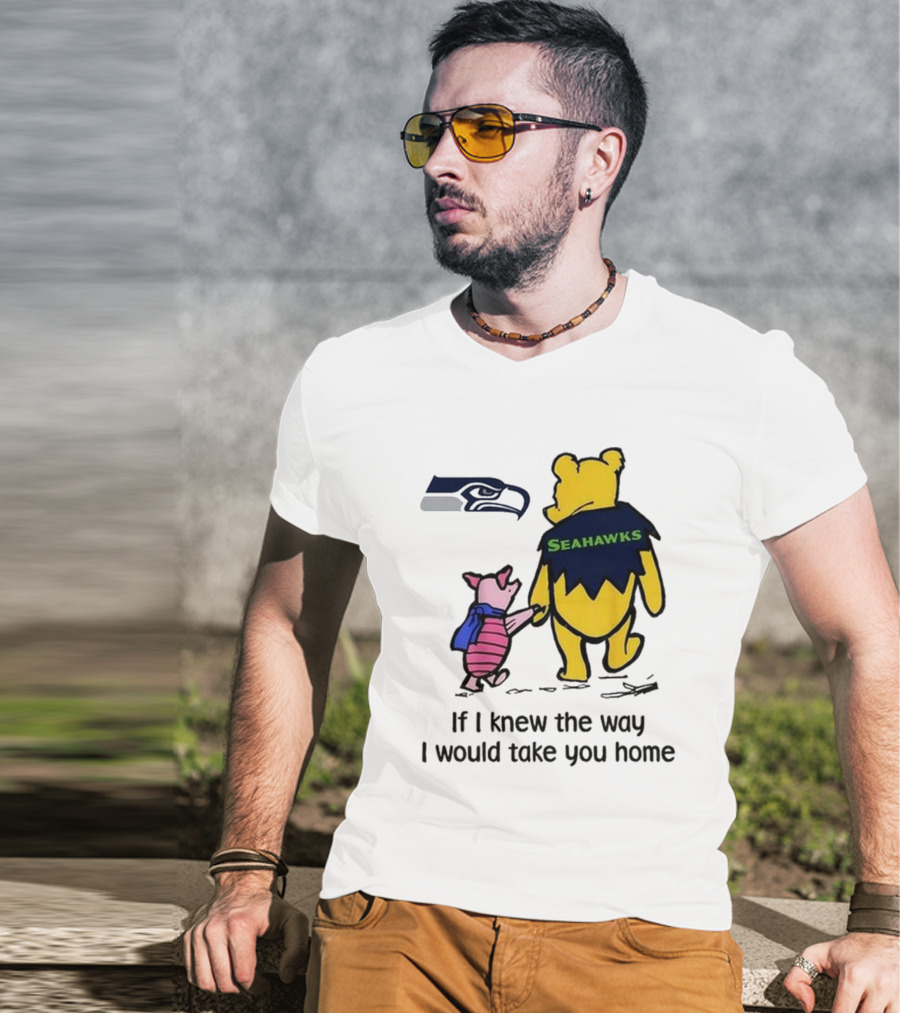 Seattle Seahawks Winnie The Pooh Seahawks If I Knew The Way I Would Take You Home T-Shirt