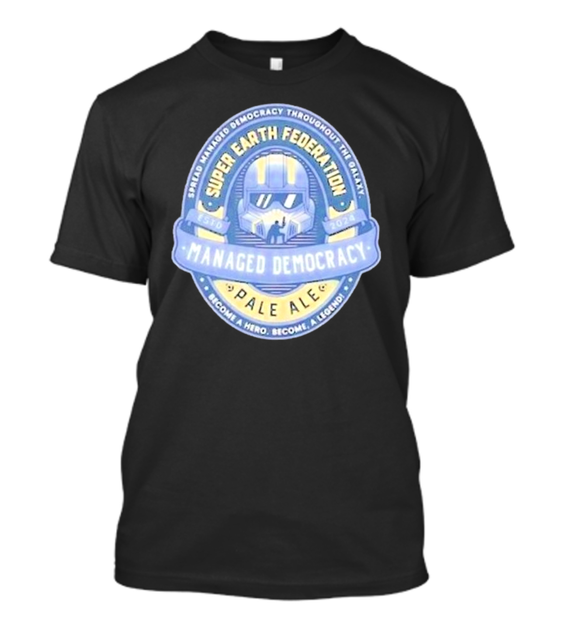 Super Earth Federation Managed Democracy Pale Ale Become A Hero Become A Legend Spread Democracy Throughout The Galaxy T-Shirt