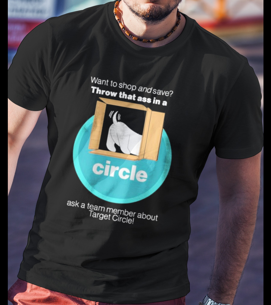 Want To Shop And Save Throw That Ass In A Circle Ask A Team Member About Target Circle T-Shirt