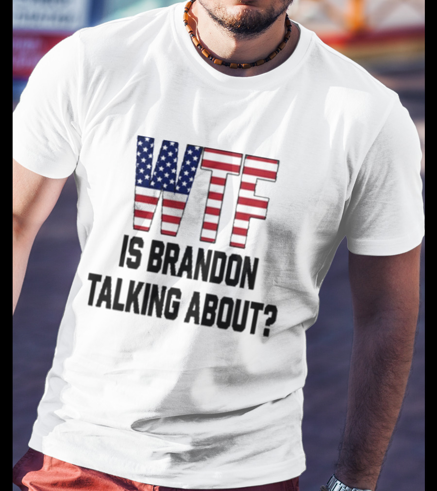 WTF Is Brandon Talking About American Flag T-Shirt