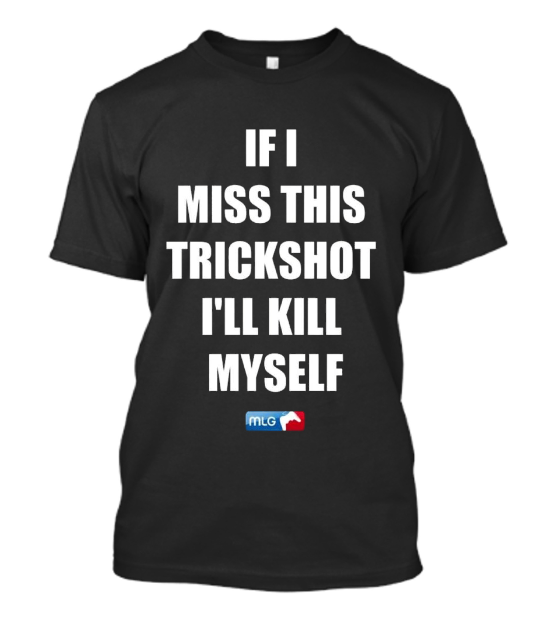 If I Miss This Trickshot I'll Kill Myself MLG T-Shirt