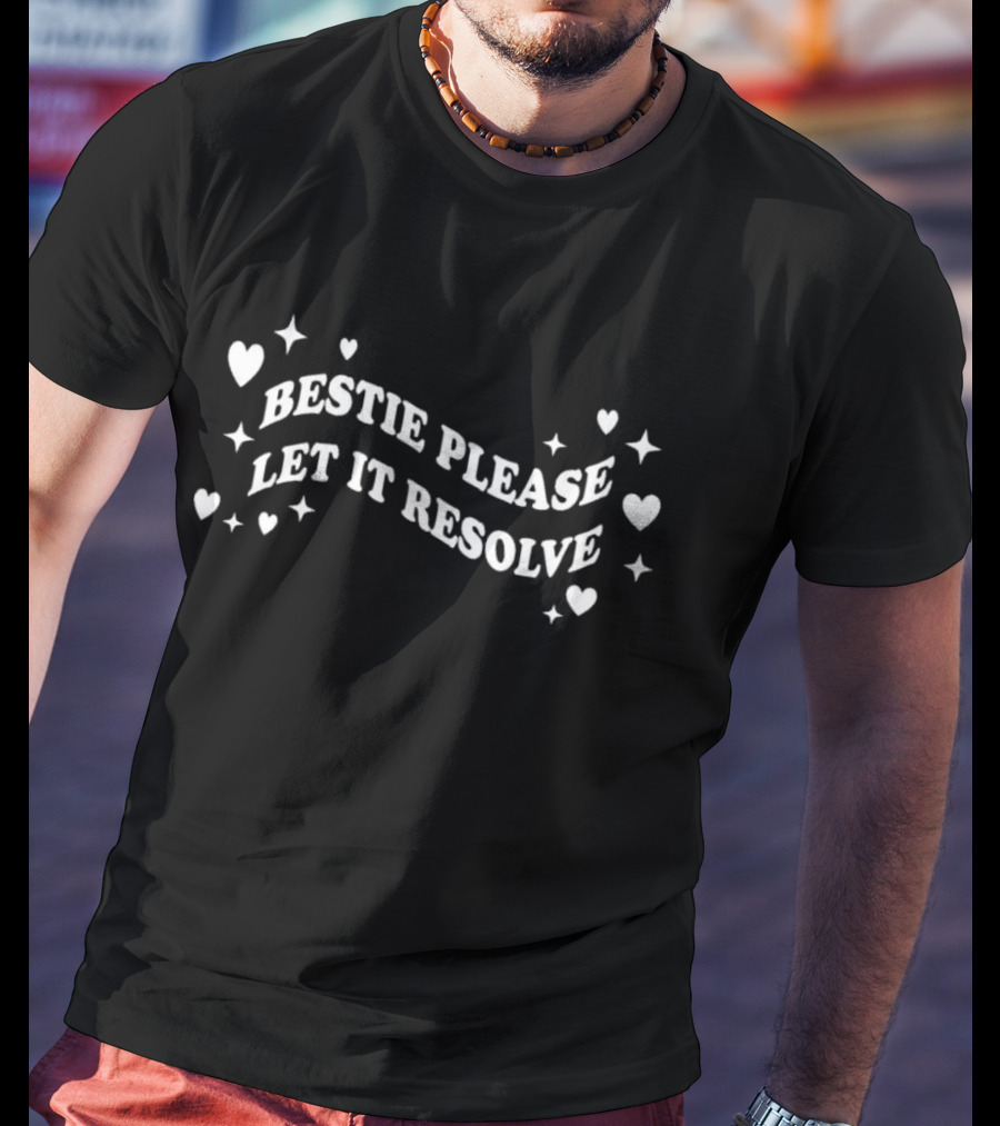 Bestie Please Let It Resolve Hearts Stars T-Shirt