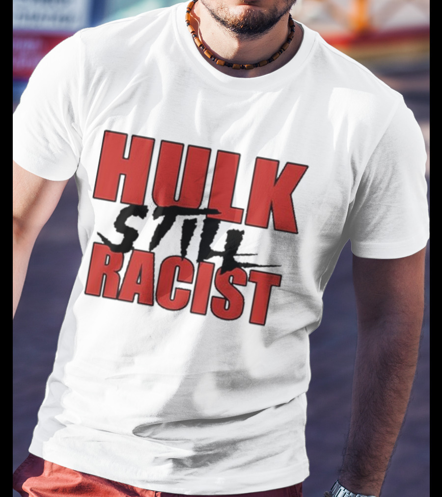 Hulk Still Racist Hulk Hogan T-Shirt