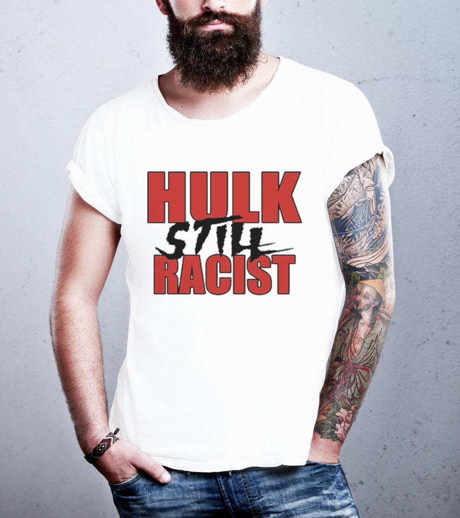 Hulk Still Racist Hulk Hogan T-Shirt